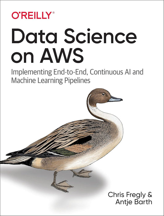 Data Science on AWS: Implementing End-to-End, Continuous AI and Machine Learning Pipelines 1st Edition by Chris Fregly (Author), Antje Barth (Author)