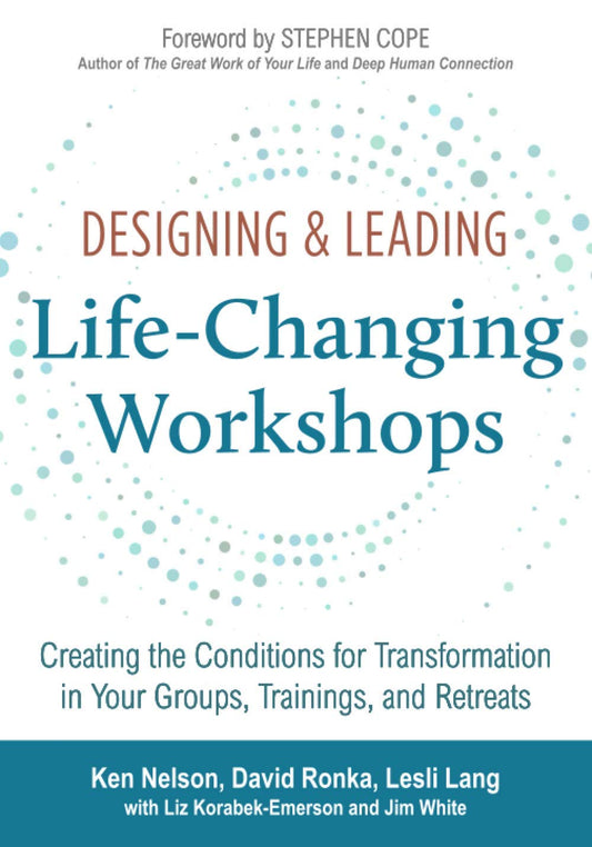 Designing & Leading Life-Changing Workshops: Creating the Conditions for Transformation in Your Groups, Trainings, and Retreats Paperback – November 22, 2020 by Ken Nelson (Author), David Ronka (Auth